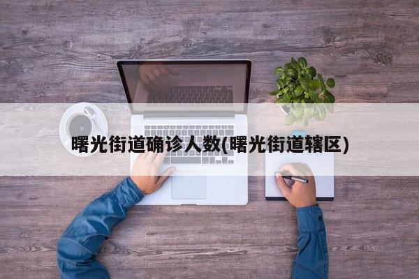 曙光街道确诊人数(曙光街道辖区)