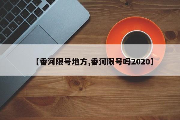 【香河限号地方,香河限号吗2020】
