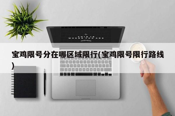 宝鸡限号分在哪区域限行(宝鸡限号限行路线)