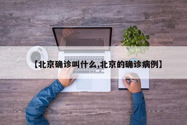 【北京确诊叫什么,北京的确诊病例】