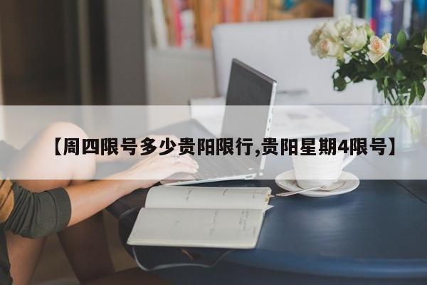 【周四限号多少贵阳限行,贵阳星期4限号】