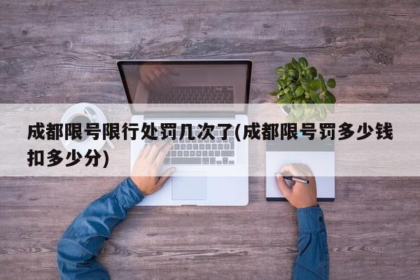 成都限号限行处罚几次了(成都限号罚多少钱扣多少分)