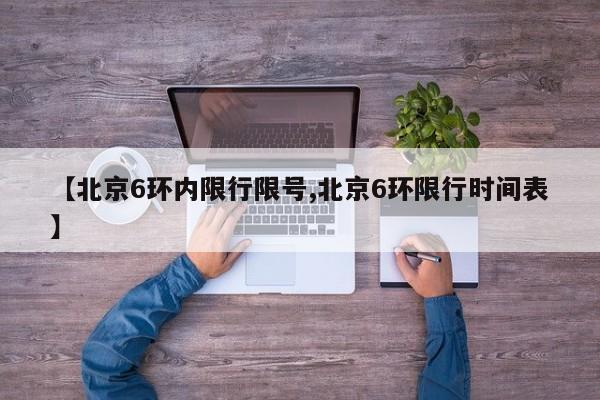 【北京6环内限行限号,北京6环限行时间表】