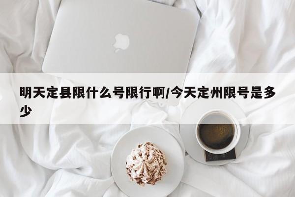 明天定县限什么号限行啊/今天定州限号是多少