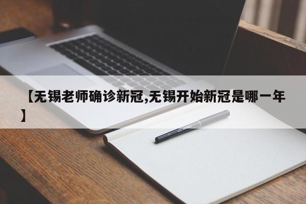 【无锡老师确诊新冠,无锡开始新冠是哪一年】