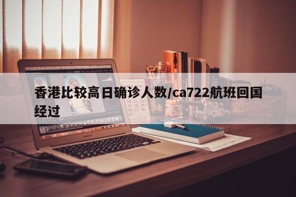 香港比较高日确诊人数/ca722航班回国经过