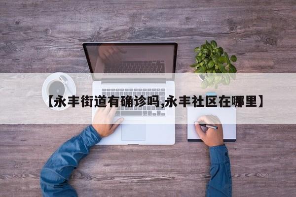 【永丰街道有确诊吗,永丰社区在哪里】