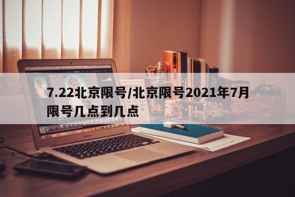 7.22北京限号/北京限号2021年7月限号几点到几点