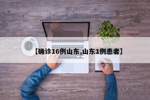 【确诊16例山东,山东1例患者】