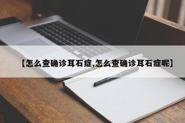 【怎么查确诊耳石症,怎么查确诊耳石症呢】