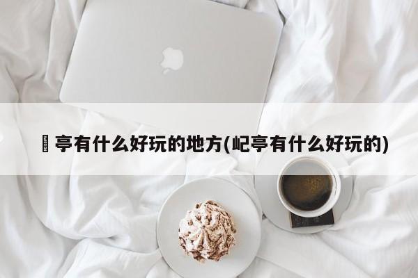 猇亭有什么好玩的地方(屺亭有什么好玩的)
