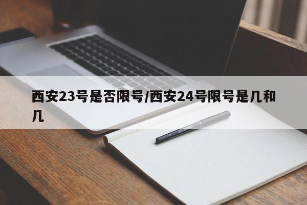 西安23号是否限号/西安24号限号是几和几