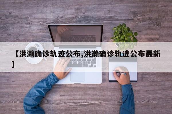 【洪濑确诊轨迹公布,洪濑确诊轨迹公布最新】