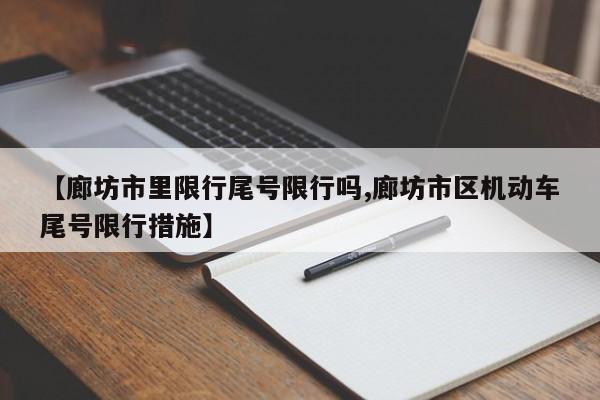 【廊坊市里限行尾号限行吗,廊坊市区机动车尾号限行措施】