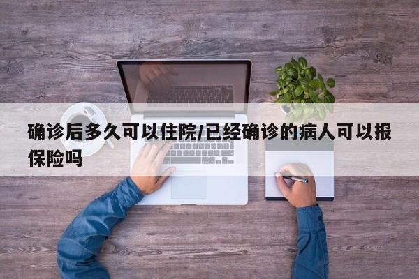 确诊后多久可以住院/已经确诊的病人可以报保险吗