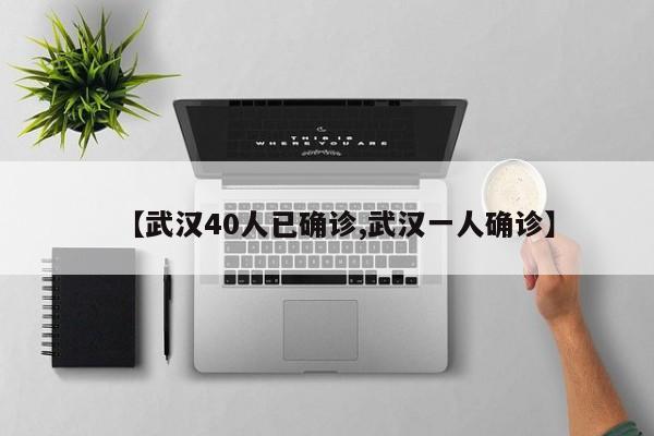 【武汉40人已确诊,武汉一人确诊】
