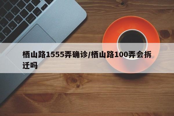 栖山路1555弄确诊/栖山路100弄会拆迁吗