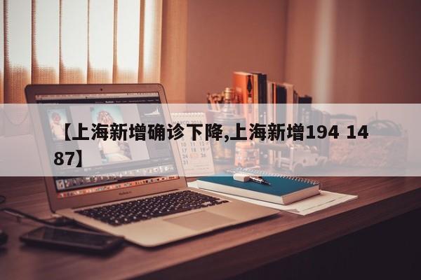 【上海新增确诊下降,上海新增194 1487】