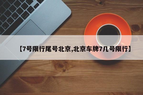 【7号限行尾号北京,北京车牌7几号限行】