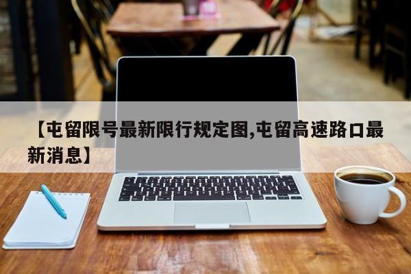【屯留限号最新限行规定图,屯留高速路口最新消息】