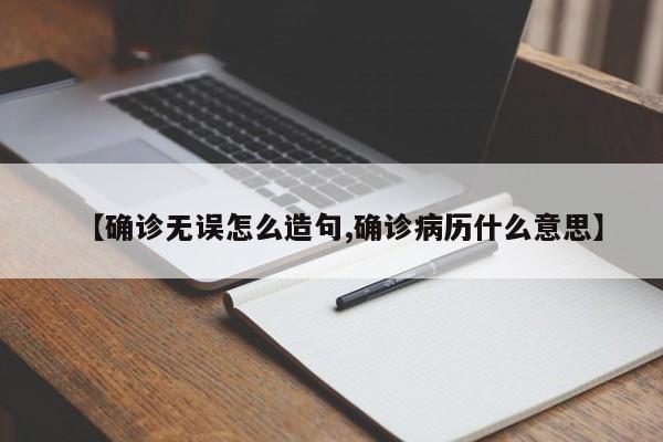 【确诊无误怎么造句,确诊病历什么意思】