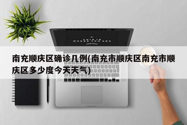 南充顺庆区确诊几例(南充市顺庆区南充市顺庆区多少度今天天气)