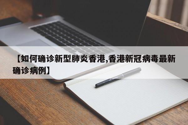 【如何确诊新型肺炎香港,香港新冠病毒最新确诊病例】