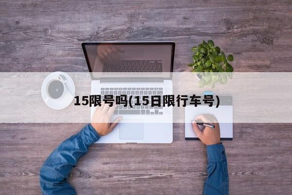 15限号吗(15日限行车号)