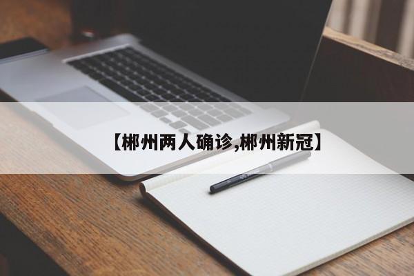 【郴州两人确诊,郴州新冠】