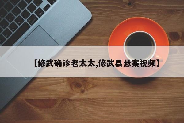 【修武确诊老太太,修武县悬案视频】