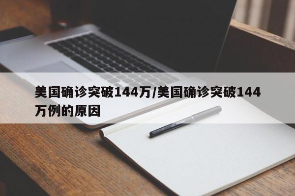 美国确诊突破144万/美国确诊突破144万例的原因