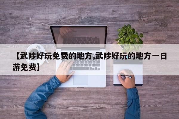 【武陟好玩免费的地方,武陟好玩的地方一日游免费】