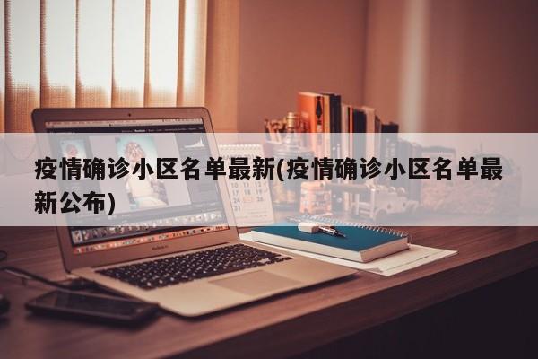 疫情确诊小区名单最新(疫情确诊小区名单最新公布)