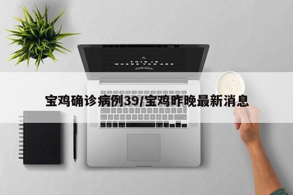 宝鸡确诊病例39/宝鸡昨晚最新消息