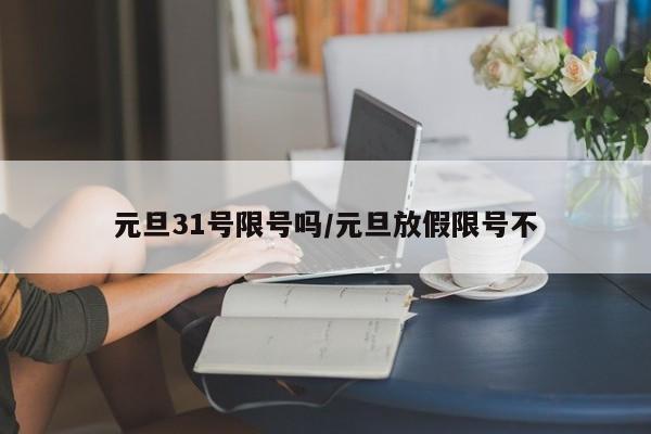元旦31号限号吗/元旦放假限号不