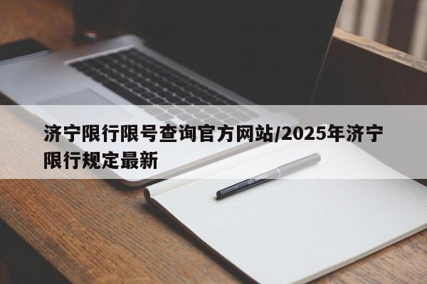 济宁限行限号查询官方网站/2025年济宁限行规定最新