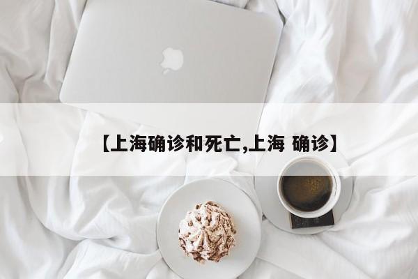 【上海确诊和死亡,上海 确诊】