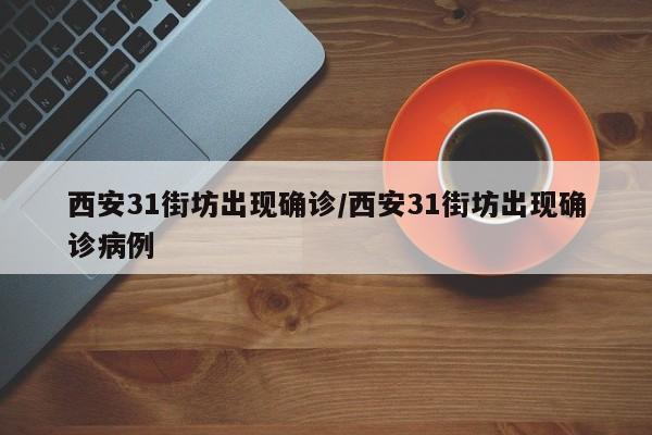 西安31街坊出现确诊/西安31街坊出现确诊病例